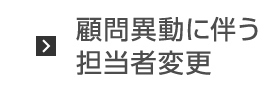 顧問異動に伴う担当者変更